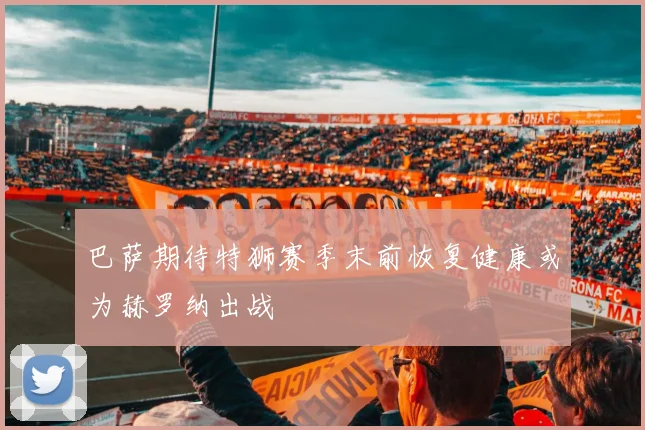 巴萨期待特狮赛季末前恢复健康或为赫罗纳出战