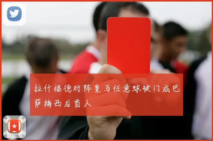 拉什福德对阵皇马任意球破门成巴萨梅西后首人